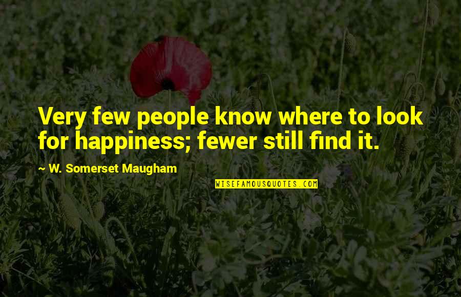Look For Happiness Quotes By W. Somerset Maugham: Very few people know where to look for Look For Happiness Quotes By W. Somerset Maugham: Very few people know where to look for
