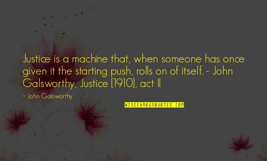 Look For Signs Quotes By John Galsworthy: Justice is a machine that, when someone has Look For Signs Quotes By John Galsworthy: Justice is a machine that, when someone has
