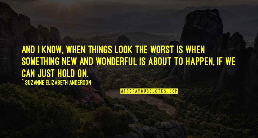 Look For Something Positive Quotes By Suzanne Elizabeth Anderson: And I know, when things look the worst