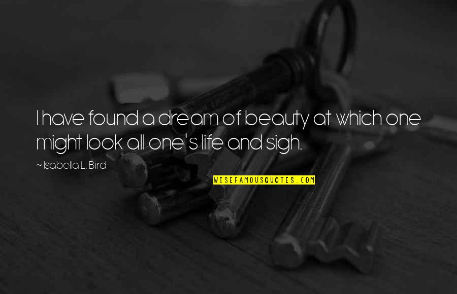 Look For The Beauty In Life Quotes By Isabella L. Bird: I have found a dream of beauty at