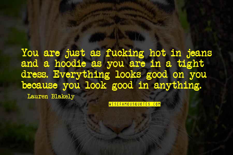 Look For The Good In Everything Quotes By Lauren Blakely: You are just as fucking hot in jeans