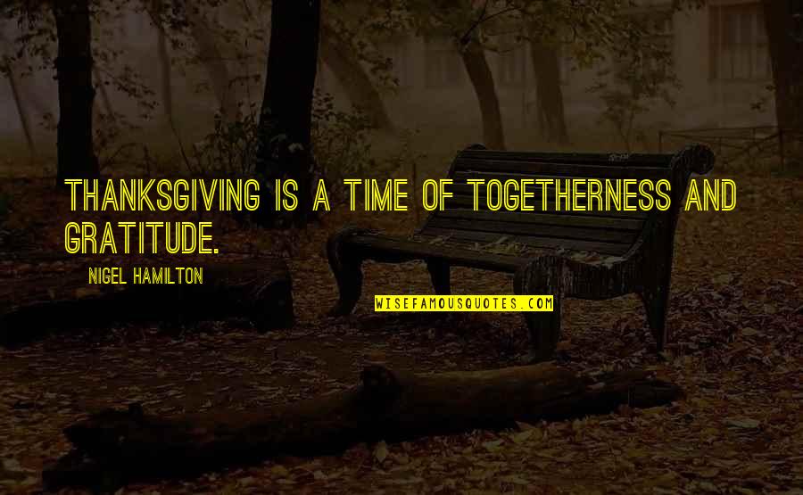 Look For The Good In Everything Quotes By Nigel Hamilton: Thanksgiving is a time of togetherness and gratitude.