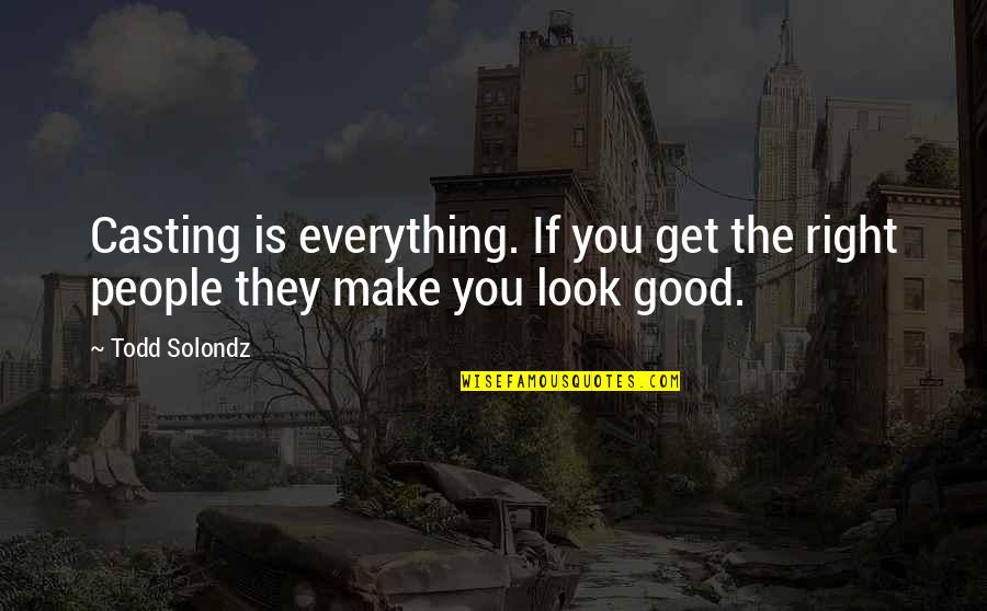 Look For The Good In Everything Quotes By Todd Solondz: Casting is everything. If you get the right