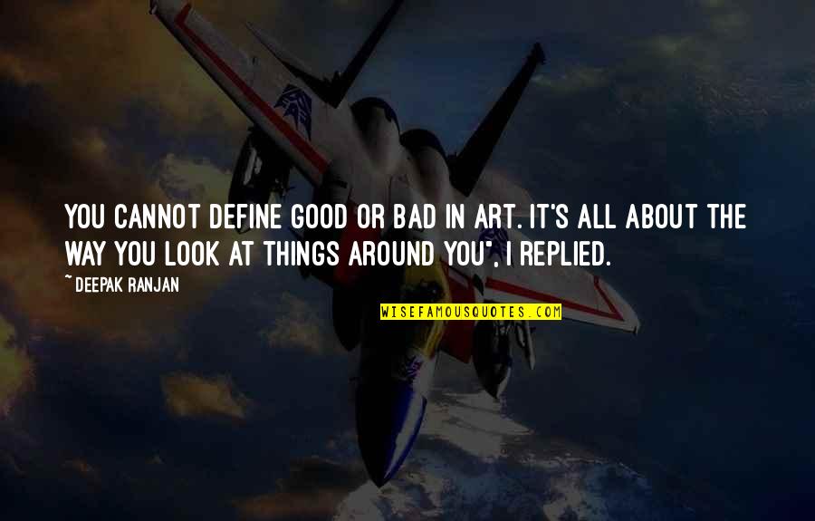 Look For The Good In Things Quotes By Deepak Ranjan: You cannot define good or bad in art.
