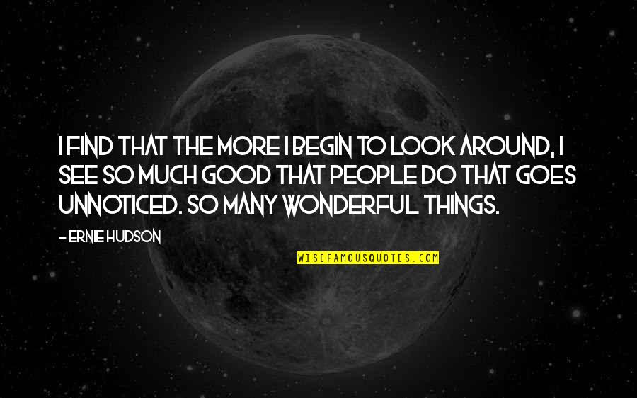 Look For The Good In Things Quotes By Ernie Hudson: I find that the more I begin to
