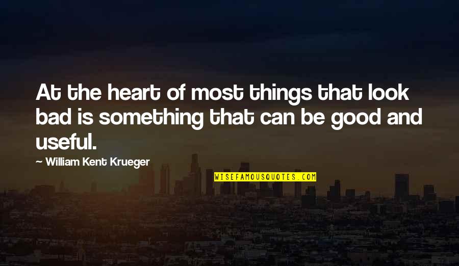 Look For The Good In Things Quotes By William Kent Krueger: At the heart of most things that look