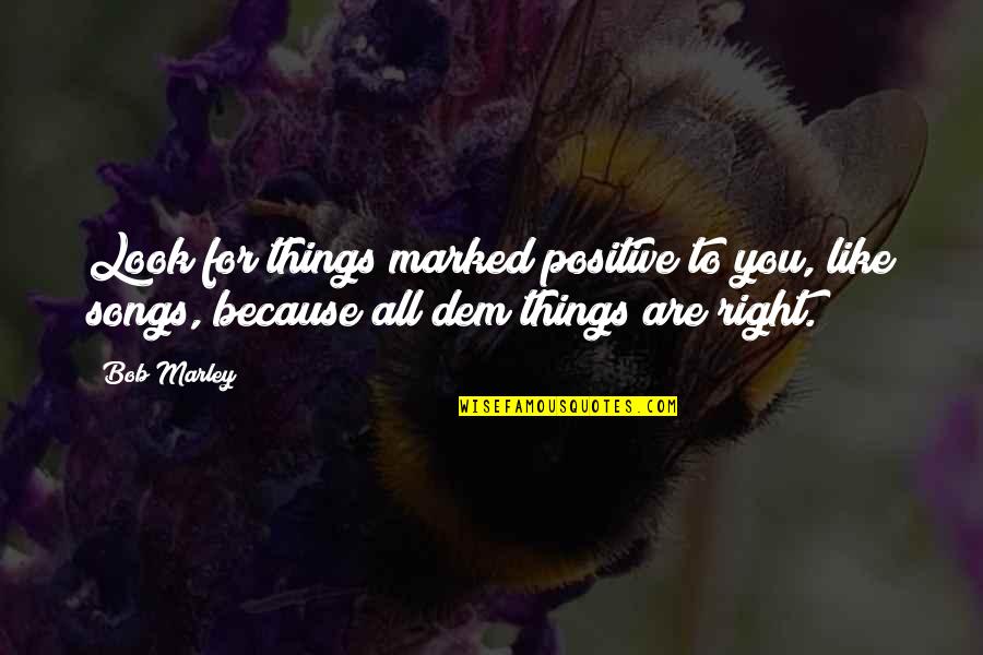 Look For The Positive Quotes By Bob Marley: Look for things marked positive to you, like