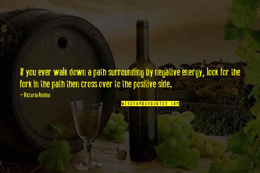 Look For The Positive Quotes By Victoria Addino: If you ever walk down a path surrounding