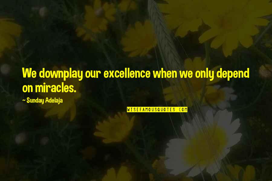 Look For The Rainbow Quote Quotes By Sunday Adelaja: We downplay our excellence when we only depend Look For The Rainbow Quote Quotes By Sunday Adelaja: We downplay our excellence when we only depend