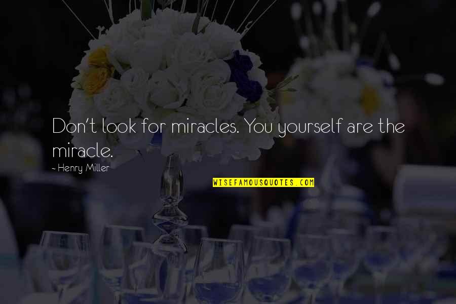 Look For You Quotes By Henry Miller: Don't look for miracles. You yourself are the
