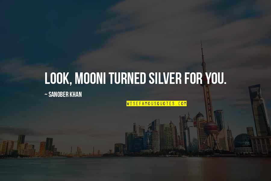 Look For You Quotes By Sanober Khan: Look, moonI turned silver for you.