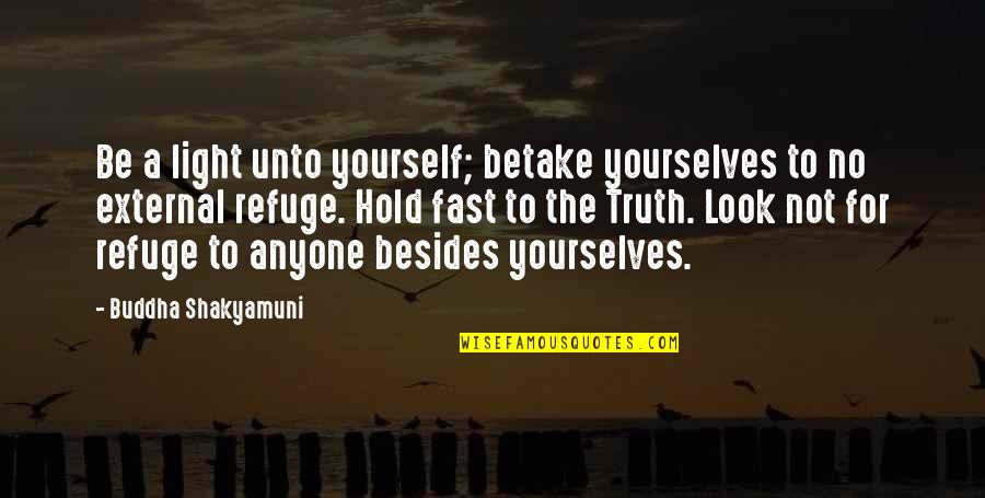 Look For Yourself Quotes By Buddha Shakyamuni: Be a light unto yourself; betake yourselves to