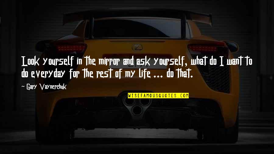 Look For Yourself Quotes By Gary Vaynerchuk: Look yourself in the mirror and ask yourself,