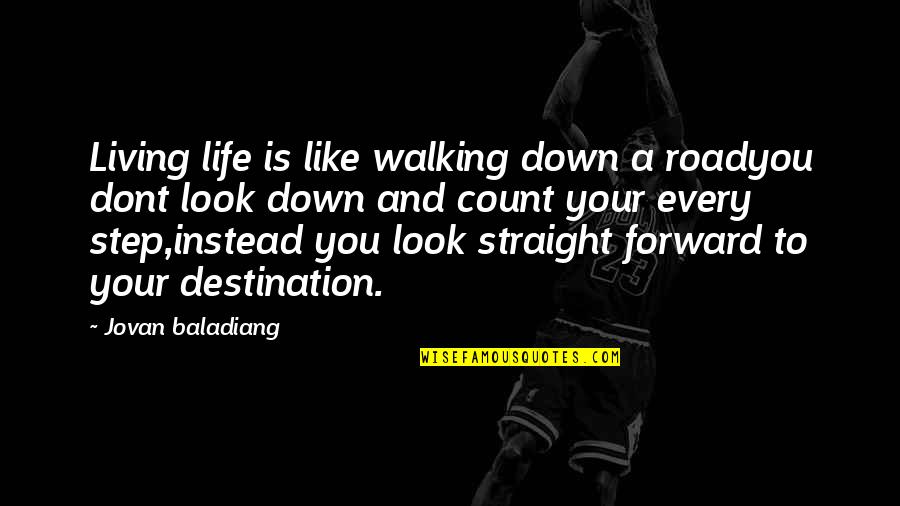 Look Forward Life Quotes By Jovan Baladiang: Living life is like walking down a roadyou