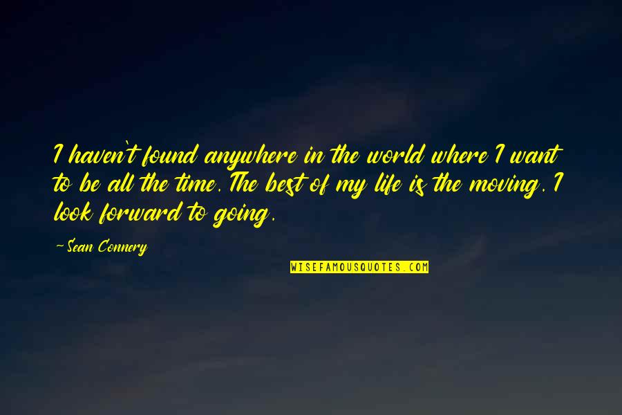 Look Forward Life Quotes By Sean Connery: I haven't found anywhere in the world where