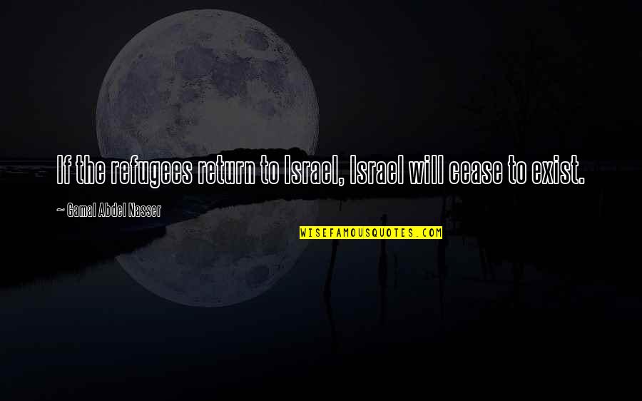 Look Forward Love Quotes By Gamal Abdel Nasser: If the refugees return to Israel, Israel will Look Forward Love Quotes By Gamal Abdel Nasser: If the refugees return to Israel, Israel will