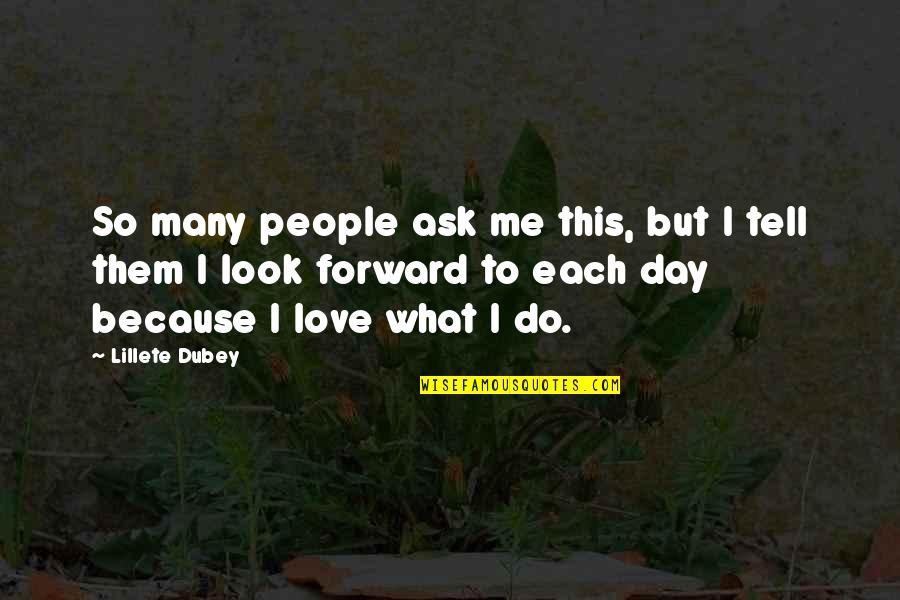 Look Forward Love Quotes By Lillete Dubey: So many people ask me this, but I Look Forward Love Quotes By Lillete Dubey: So many people ask me this, but I