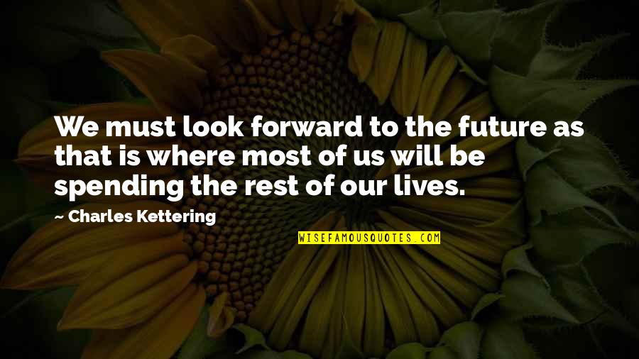 Look Forward To Your Future Quotes By Charles Kettering: We must look forward to the future as Look Forward To Your Future Quotes By Charles Kettering: We must look forward to the future as