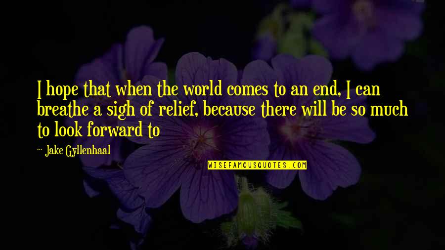 Look Forward With Hope Quotes By Jake Gyllenhaal: I hope that when the world comes to