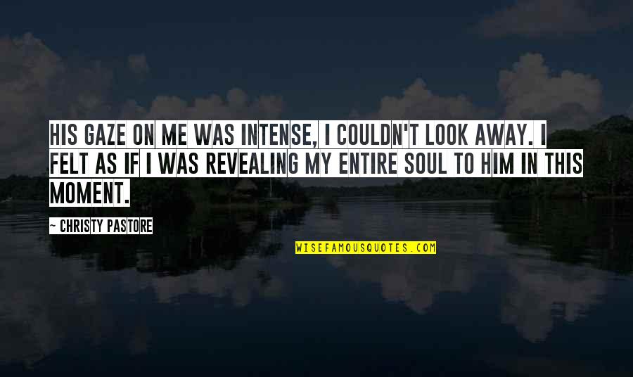 Look Gaze Quotes By Christy Pastore: His gaze on me was intense, I couldn't Look Gaze Quotes By Christy Pastore: His gaze on me was intense, I couldn't