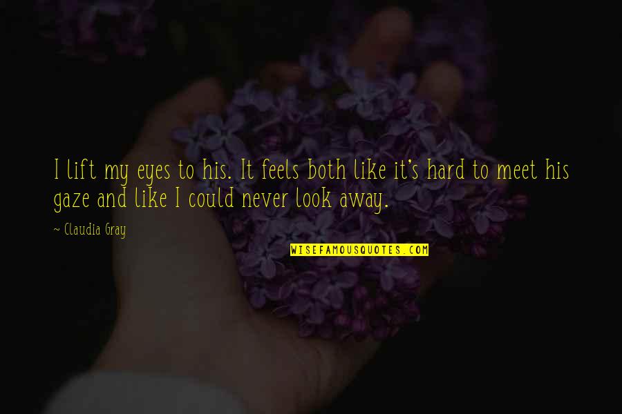 Look Gaze Quotes By Claudia Gray: I lift my eyes to his. It feels Look Gaze Quotes By Claudia Gray: I lift my eyes to his. It feels