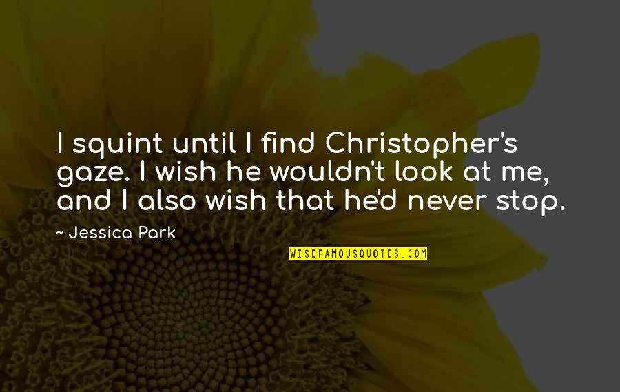 Look Gaze Quotes By Jessica Park: I squint until I find Christopher's gaze. I Look Gaze Quotes By Jessica Park: I squint until I find Christopher's gaze. I