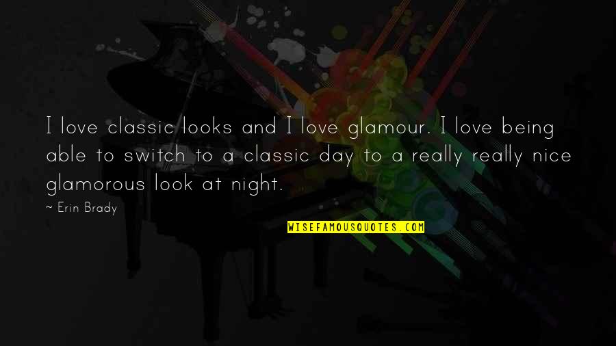 Look Glamorous Quotes By Erin Brady: I love classic looks and I love glamour. Look Glamorous Quotes By Erin Brady: I love classic looks and I love glamour.