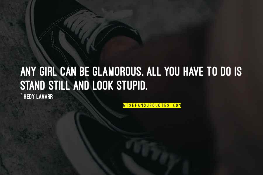 Look Glamorous Quotes By Hedy Lamarr: Any girl can be glamorous. All you have