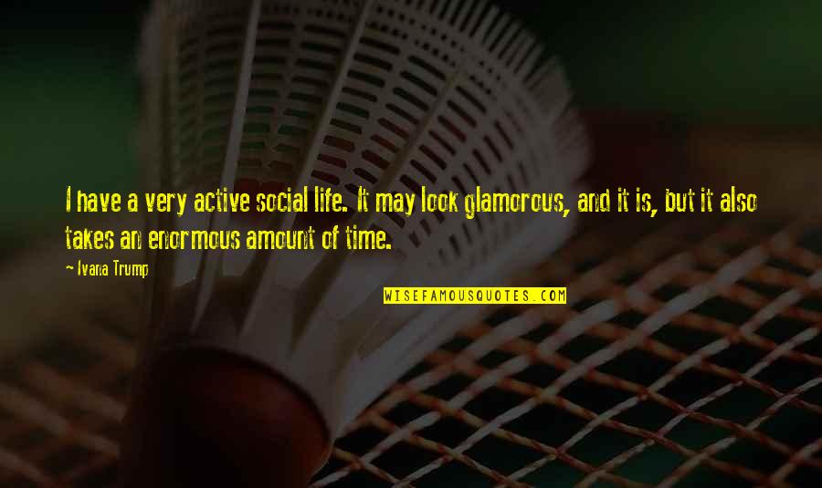 Look Glamorous Quotes By Ivana Trump: I have a very active social life. It Look Glamorous Quotes By Ivana Trump: I have a very active social life. It
