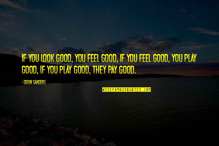 Look Good Feel Good Feel Good Play Good Quotes By Deion Sanders: If you look good, you feel good, If