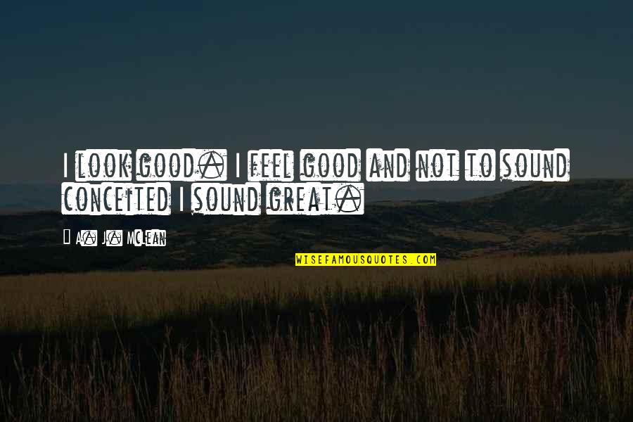 Look Good Feel Good Quotes By A. J. McLean: I look good. I feel good and not