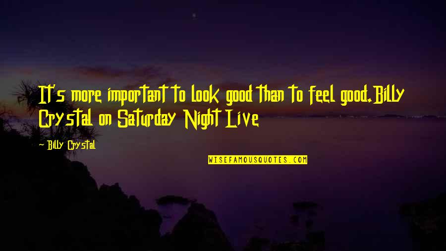 Look Good Feel Good Quotes By Billy Crystal: It's more important to look good than to Look Good Feel Good Quotes By Billy Crystal: It's more important to look good than to