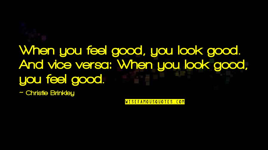 Look Good Feel Good Quotes By Christie Brinkley: When you feel good, you look good. And