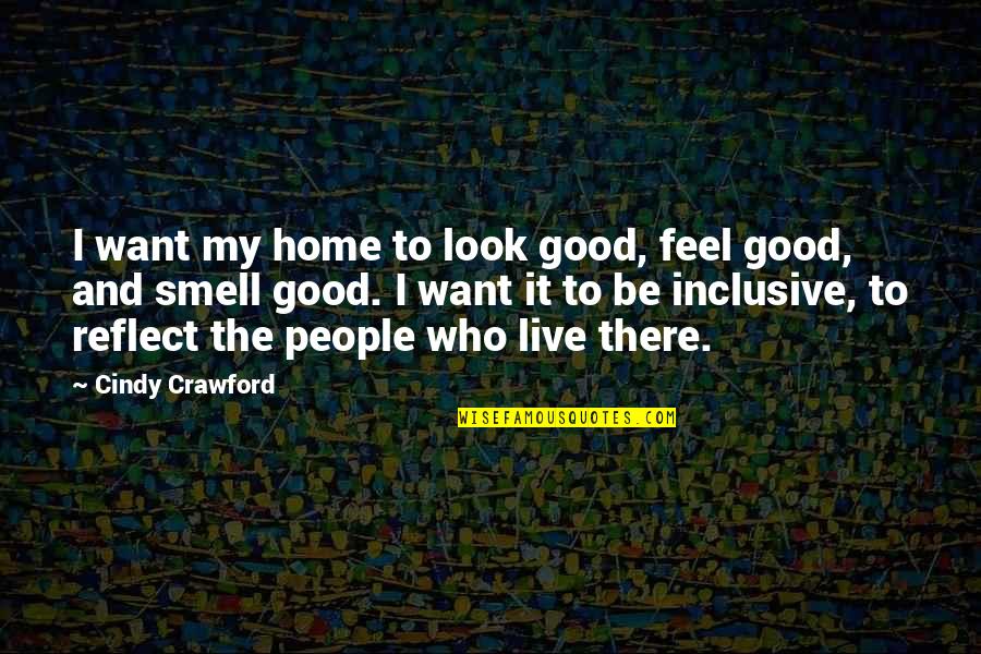 Look Good Feel Good Quotes By Cindy Crawford: I want my home to look good, feel