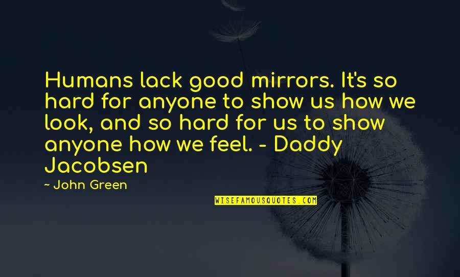 Look Good Feel Good Quotes By John Green: Humans lack good mirrors. It's so hard for