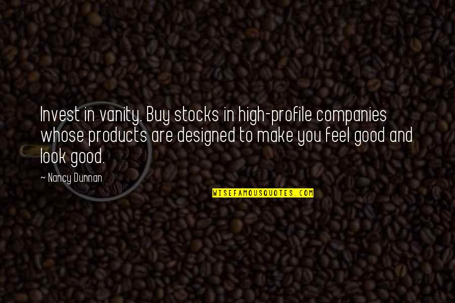 Look Good Feel Good Quotes By Nancy Dunnan: Invest in vanity. Buy stocks in high-profile companies