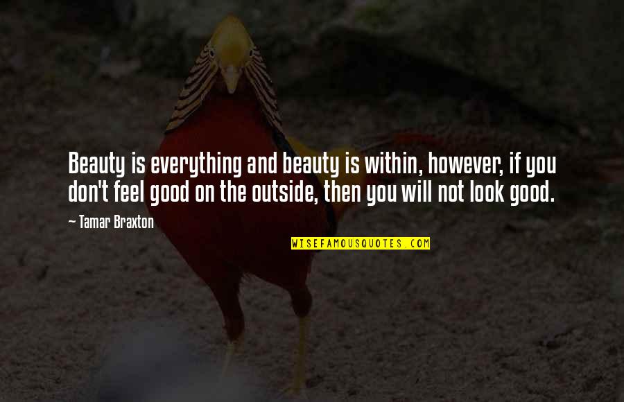 Look Good Feel Good Quotes By Tamar Braxton: Beauty is everything and beauty is within, however, Look Good Feel Good Quotes By Tamar Braxton: Beauty is everything and beauty is within, however,