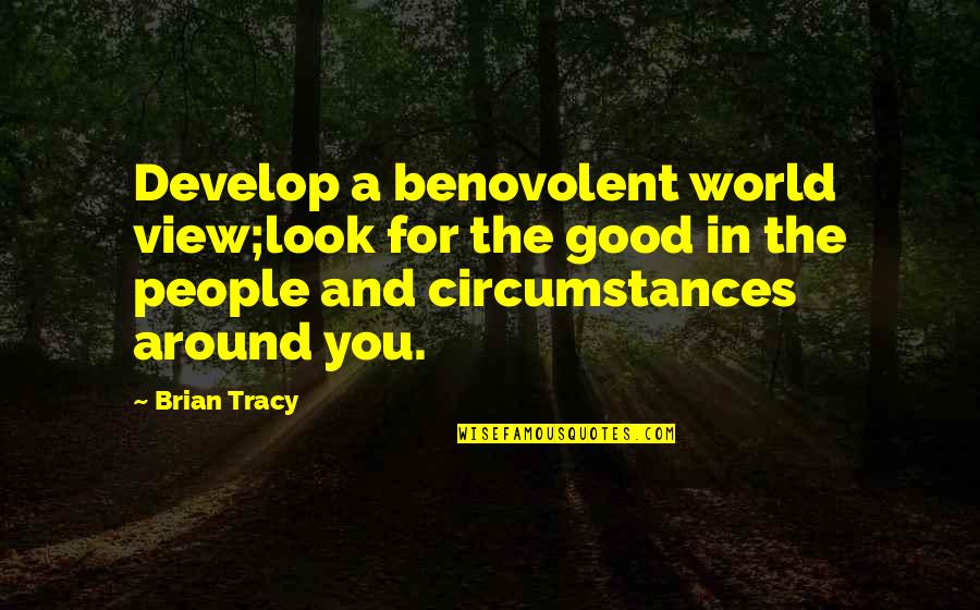 Look Good For You Quotes By Brian Tracy: Develop a benovolent world view;look for the good