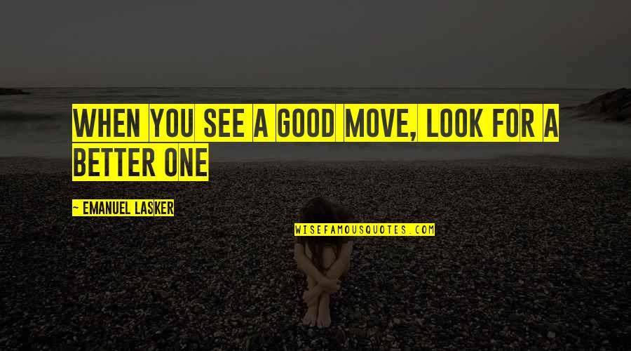 Look Good For You Quotes By Emanuel Lasker: When you see a good move, look for