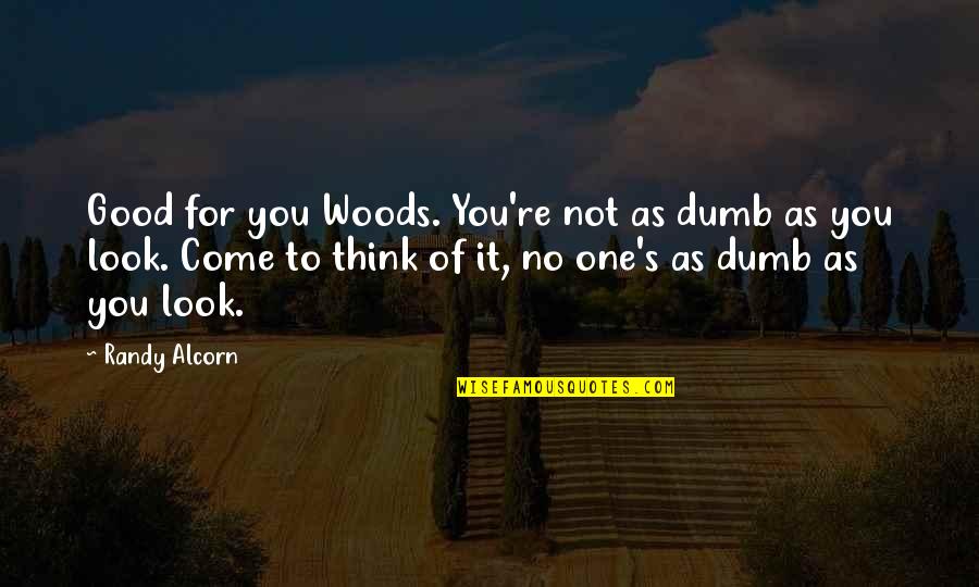 Look Good For You Quotes By Randy Alcorn: Good for you Woods. You're not as dumb