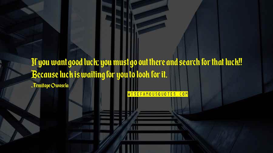 Look Good For You Quotes By Temitope Owosela: If you want good luck; you must go