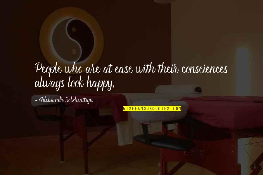 Look Happy Quotes By Aleksandr Solzhenitsyn: People who are at ease with their consciences