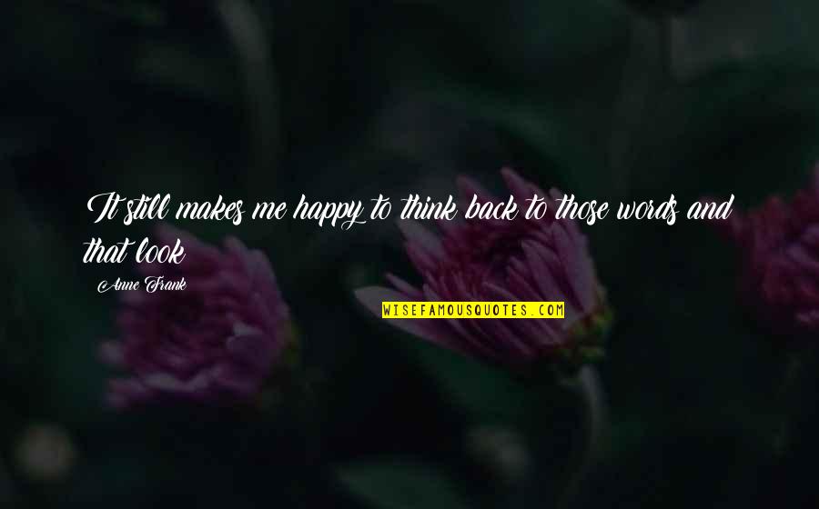 Look Happy Quotes By Anne Frank: It still makes me happy to think back