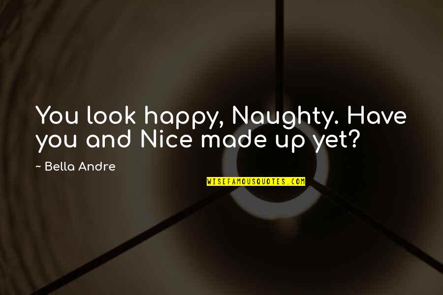 Look Happy Quotes By Bella Andre: You look happy, Naughty. Have you and Nice