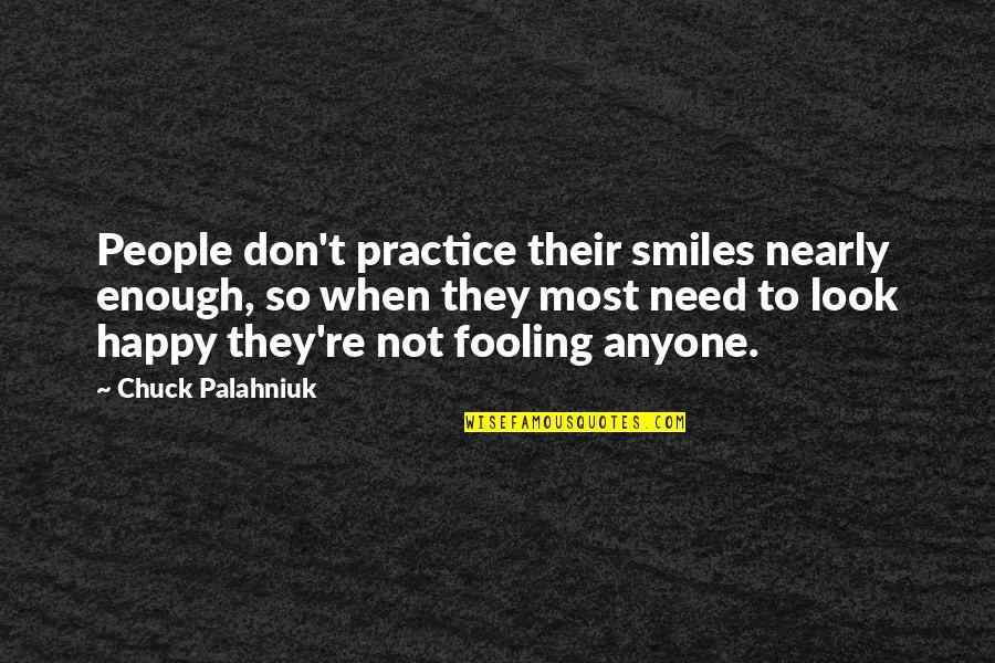 Look Happy Quotes By Chuck Palahniuk: People don't practice their smiles nearly enough, so