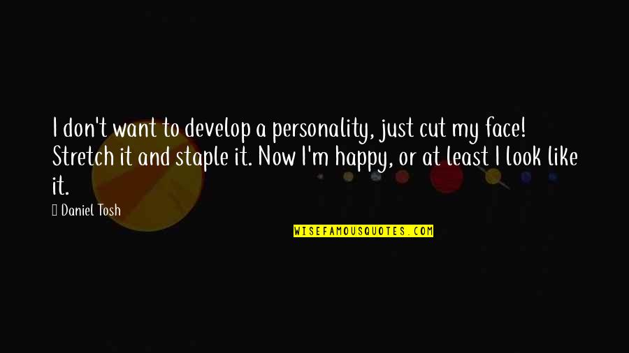 Look Happy Quotes By Daniel Tosh: I don't want to develop a personality, just