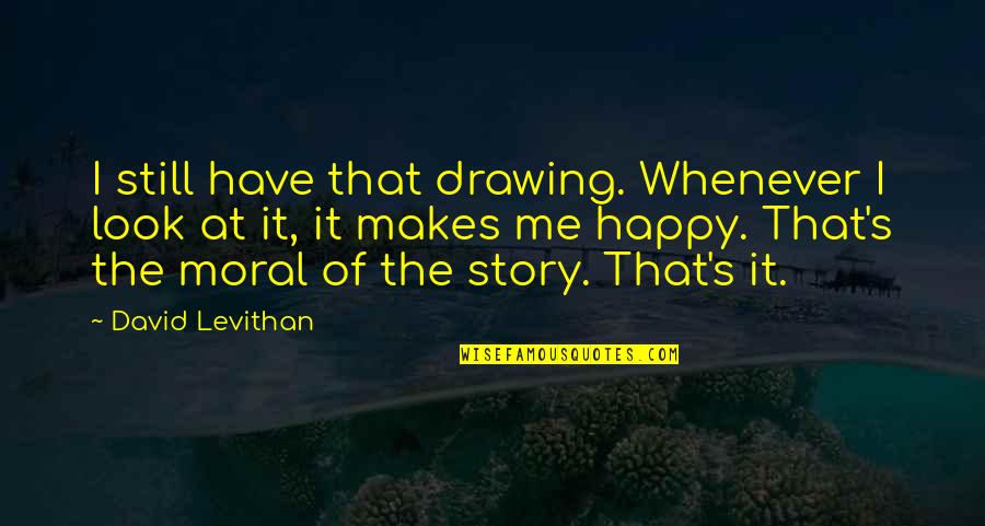 Look Happy Quotes By David Levithan: I still have that drawing. Whenever I look