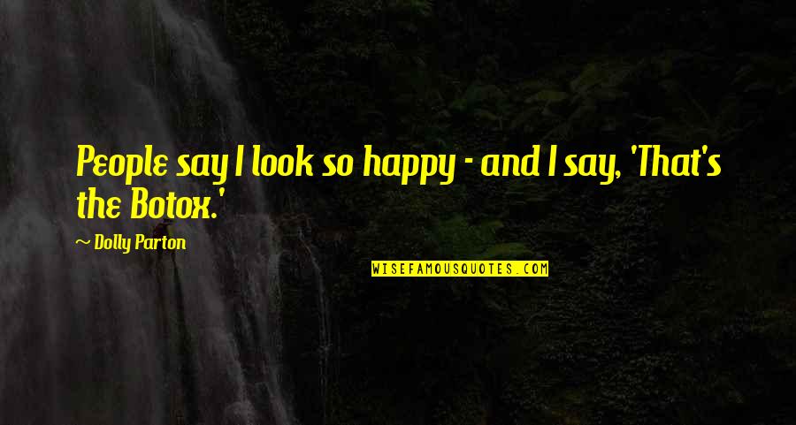 Look Happy Quotes By Dolly Parton: People say I look so happy - and