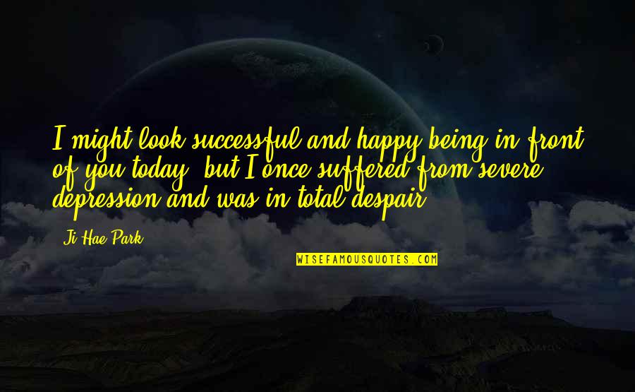 Look Happy Quotes By Ji-Hae Park: I might look successful and happy being in