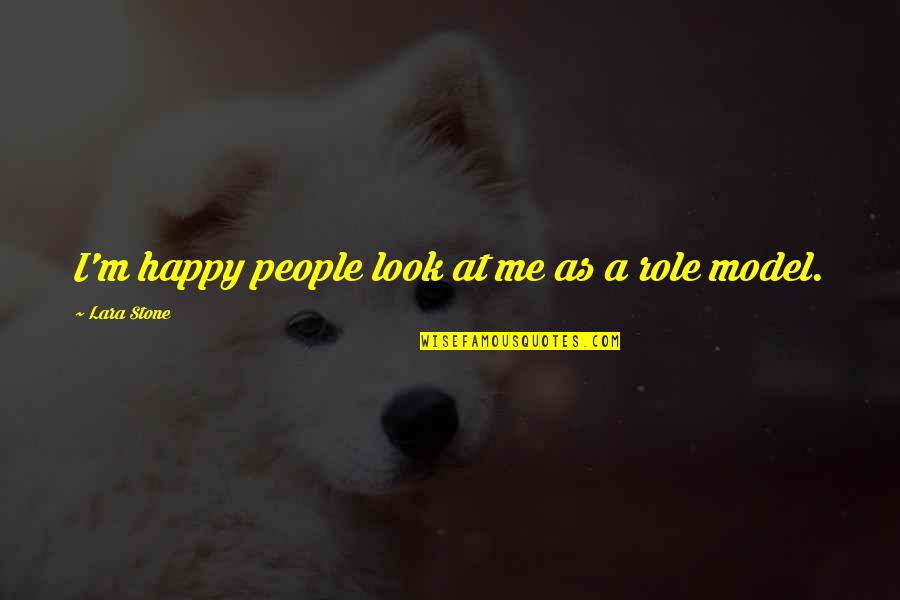 Look Happy Quotes By Lara Stone: I'm happy people look at me as a